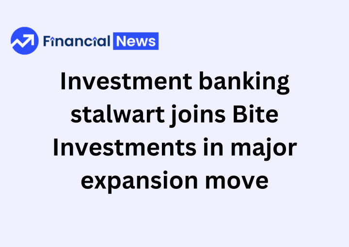 Investment banking stalwart joins Bite Investments in major expansion move, says Financial News