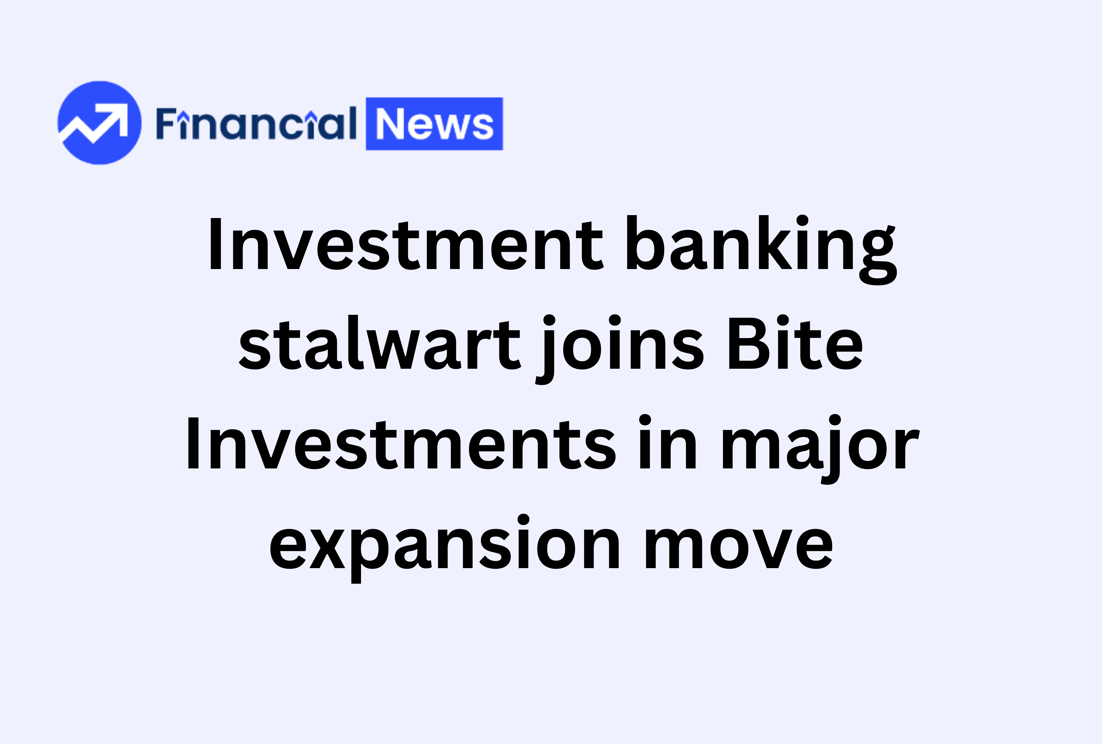 Investment banking stalwart joins Bite Investments in major expansion move, says Financial News