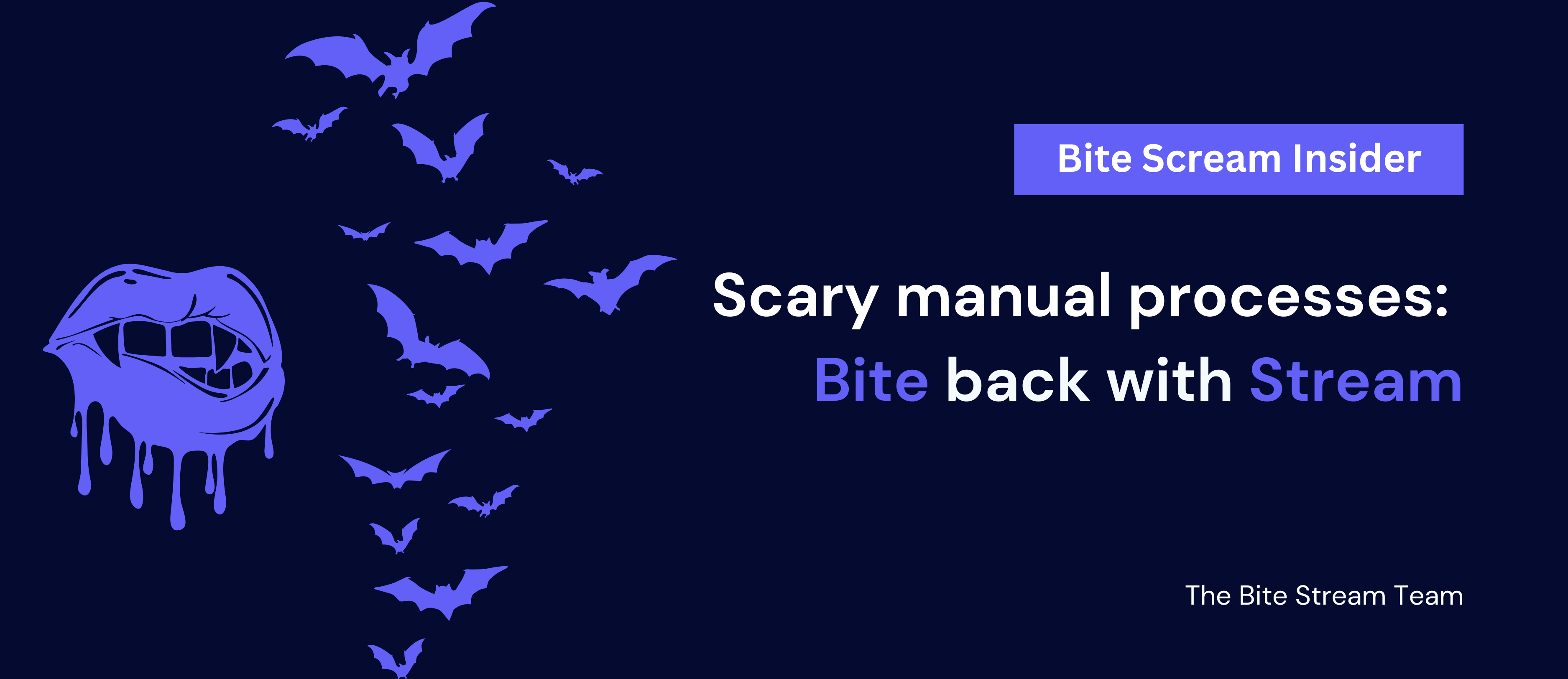 Bite Scream Insider: Scary manual processes: Bite back with Stream. Halloween article by the Bite Stream team.