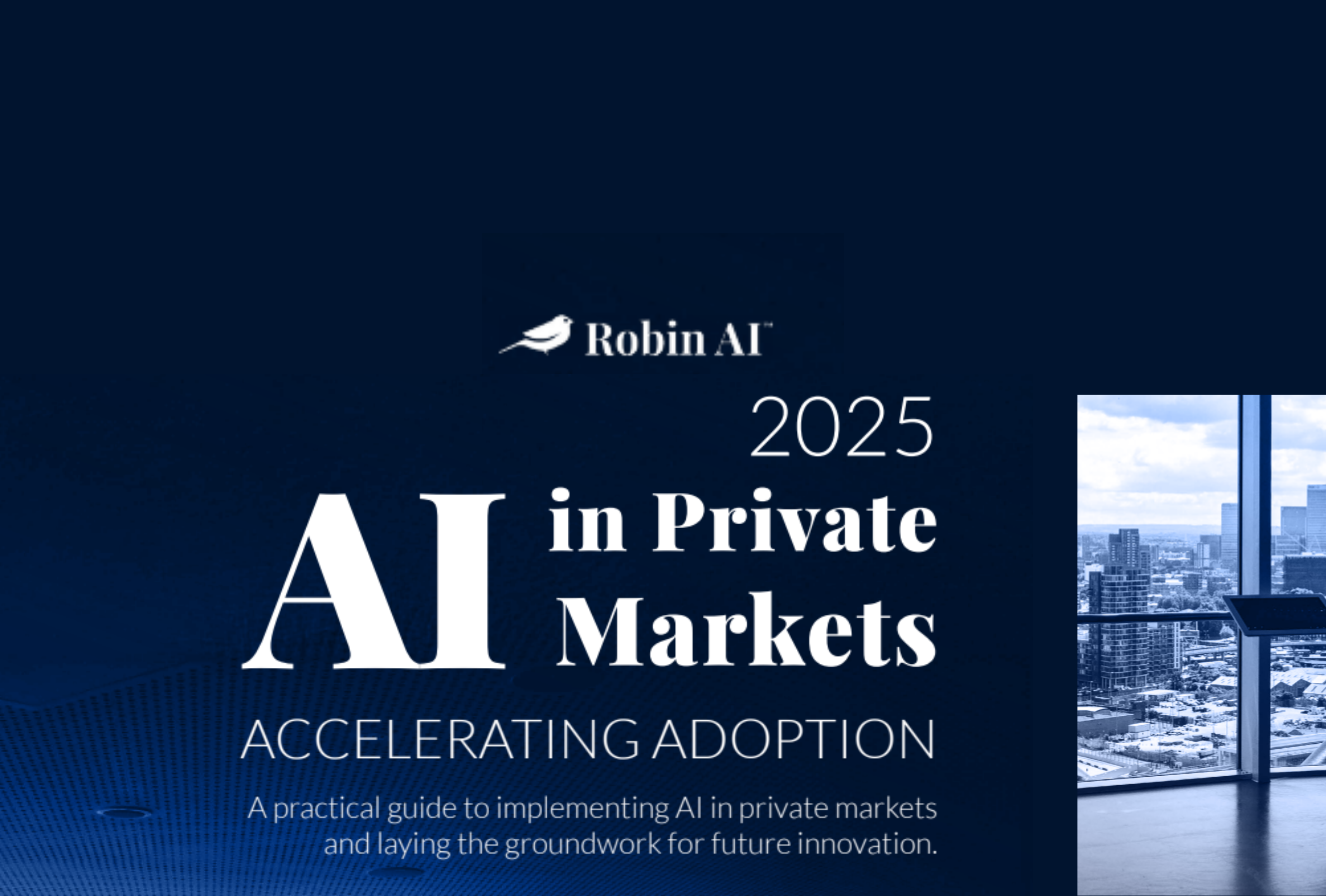 2025 AI in Private Markets: Accelerating adoption. A practical guide to implementing AI in private markets and laying the groundwork for future innovation. By Robin AI.