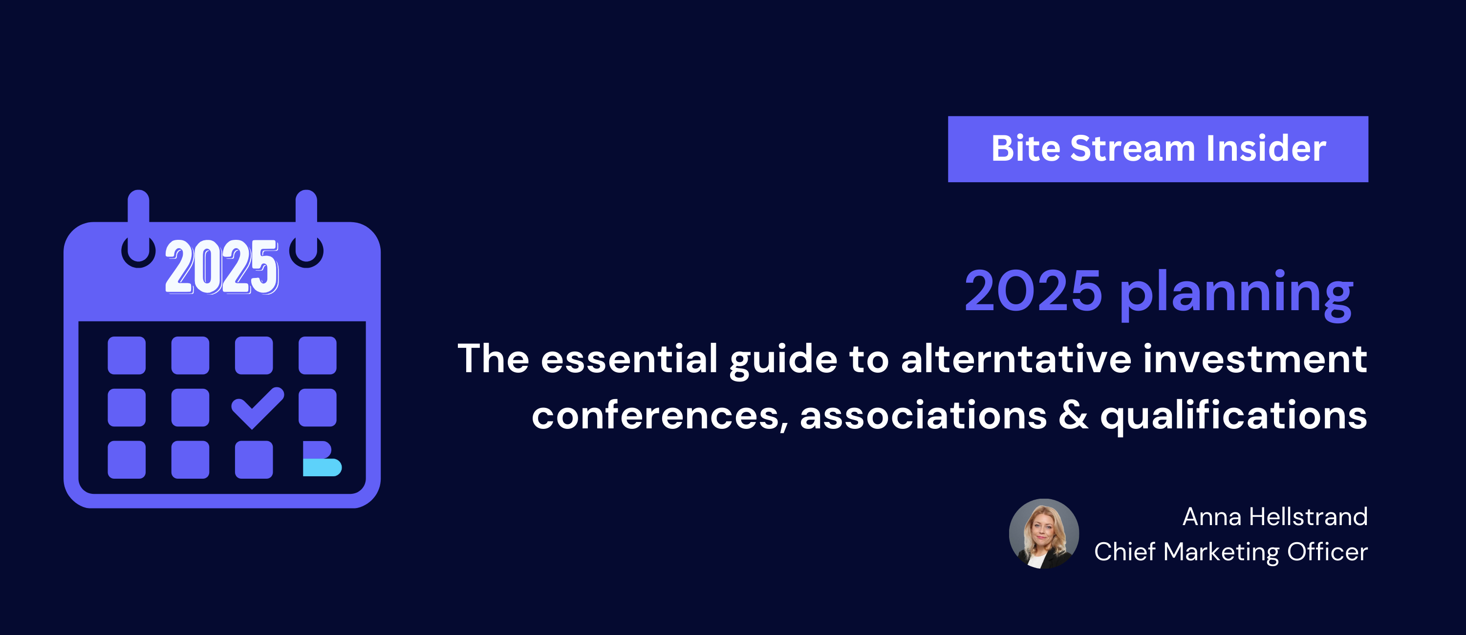 Bite Stream Insider - 2025 planning The essential guide to alterntative investment conferences, associations & qualifications by Anna Hellstrand, Chief Marketing Officer